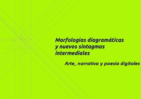 Morfologías diagramáticas y nuevos sintagmas intermediales. Arte, narrativa y poesía digitales